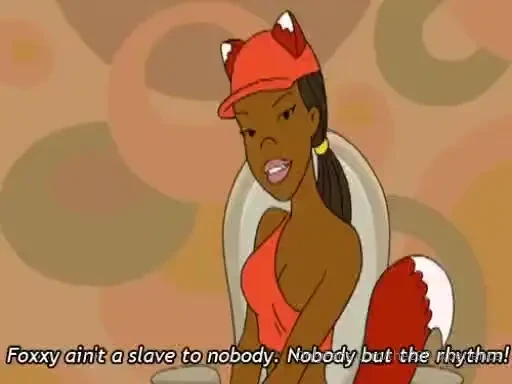 Hahahaha i m foxxy love from drawn together if you don t know that 