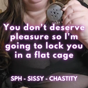You don t deserve pleasure so i m going to lock you in a flat cage