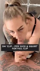 Dm or comment below - clip - pov suck amp squirt for full clip watch