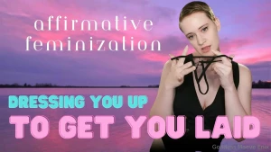 Affirmative feminization dressing you up to get you laid we re going