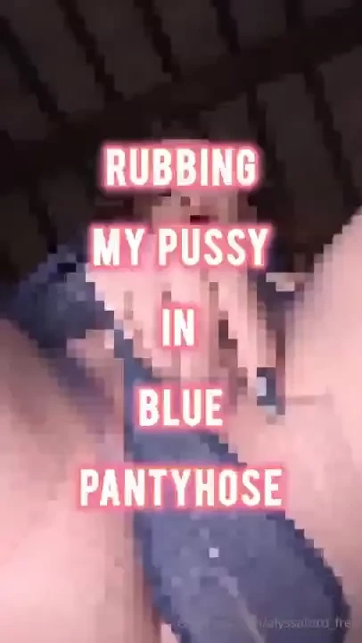 Rubbing my pussy in blue pantyhose a little bit of teasing and a lot 