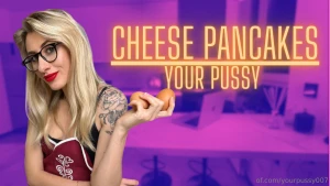 Cheese pancakes your pussy i m cooking your favorite breakfast with a