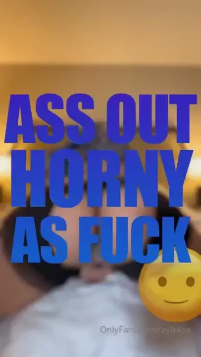 Ass out horny af beggin to be dicked down wishin it was ur in between 