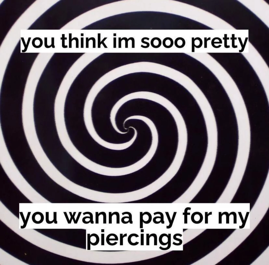 Ooo my boobies make you wanna pay for my piercings swipe to get lost 