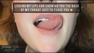 Licking my lips and showing you the back of my throat just to tease