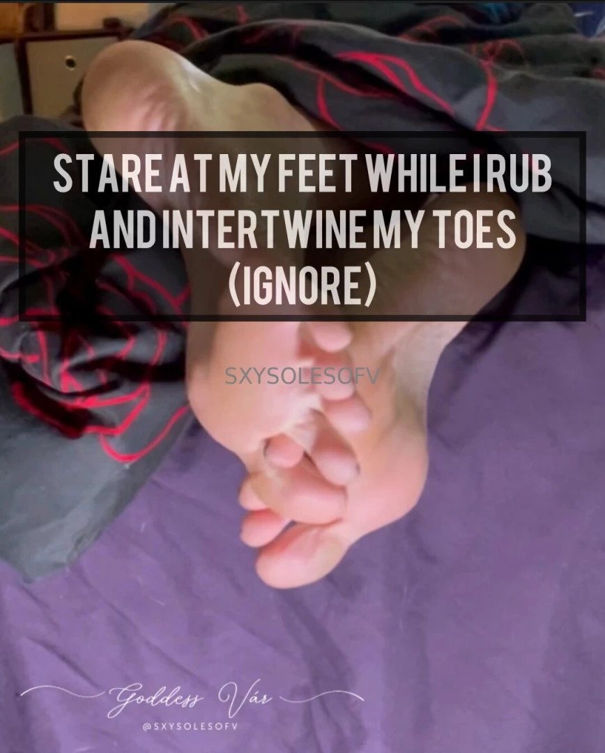 Stare at my feet while i rub and intertwine my toes ignore i m just 