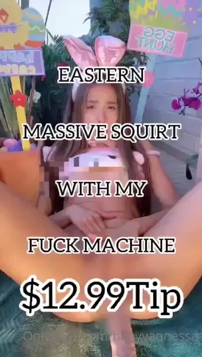 Easter massive squirt with my fuck machine for just 12 99tip with pics 