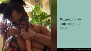 Begging for your cum my most explosive titty fucking video ever as i