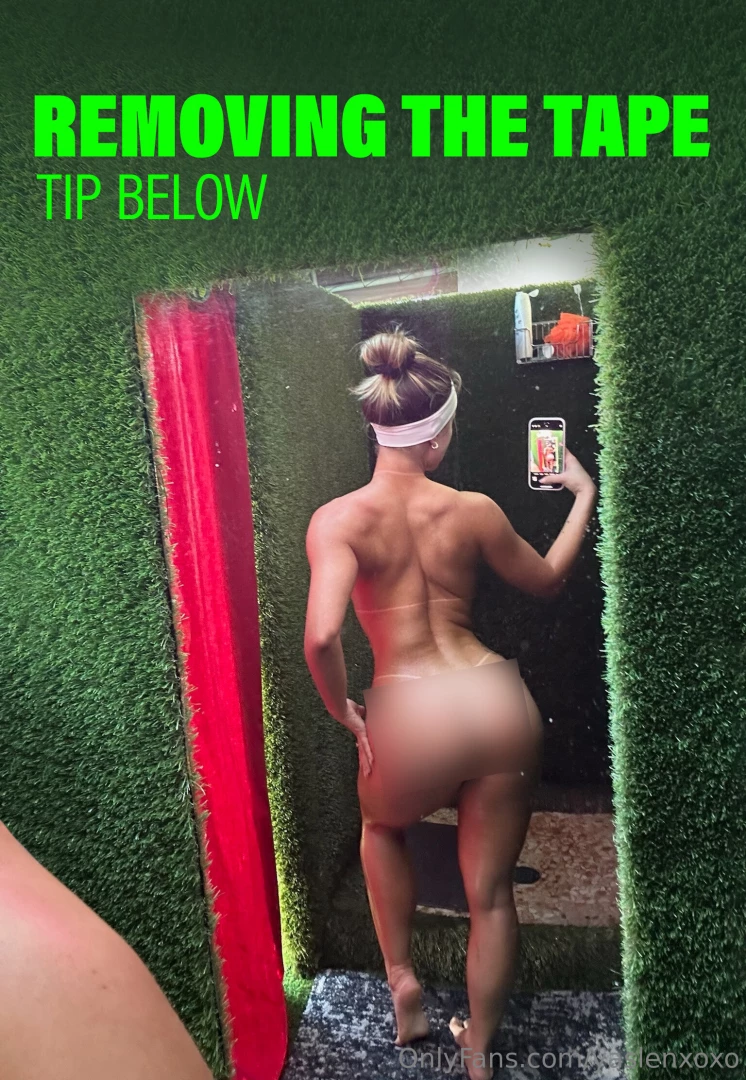 Watch the tape come off hopping in the shower peeling off that tiny 