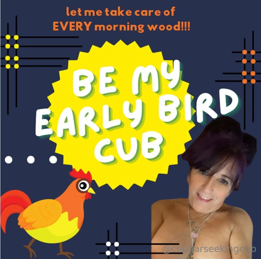 Be my early bird cub you will receive pics clips w audio every morning 