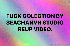 Fuck colection by seachanvn studio reup video