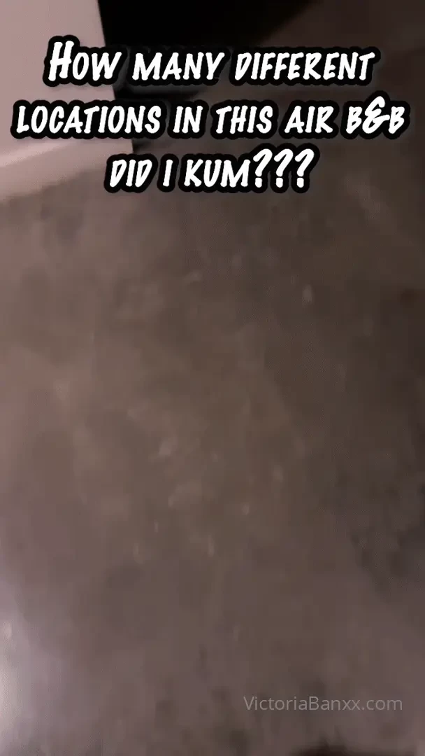 How many different locations did i kum in at my air b amp b in 