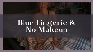 Blue lingerie no makeup sex just bought a new set of blue lingerie and