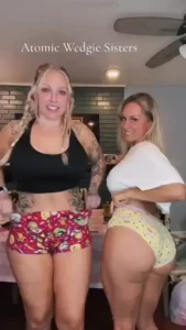 One thing about the atomic wedgie sisters they never turn down a dare