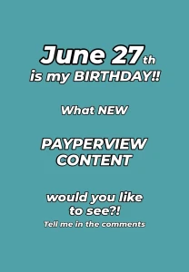 June 27th is my birthday what new payperview content would you like to part 1