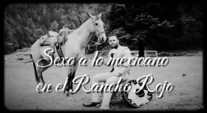 Sexo a lo mexicano en el rancho rojo part 2