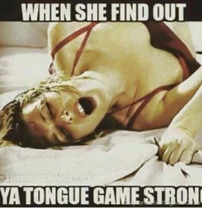 I love it when i find a guy who s tongue game is on point