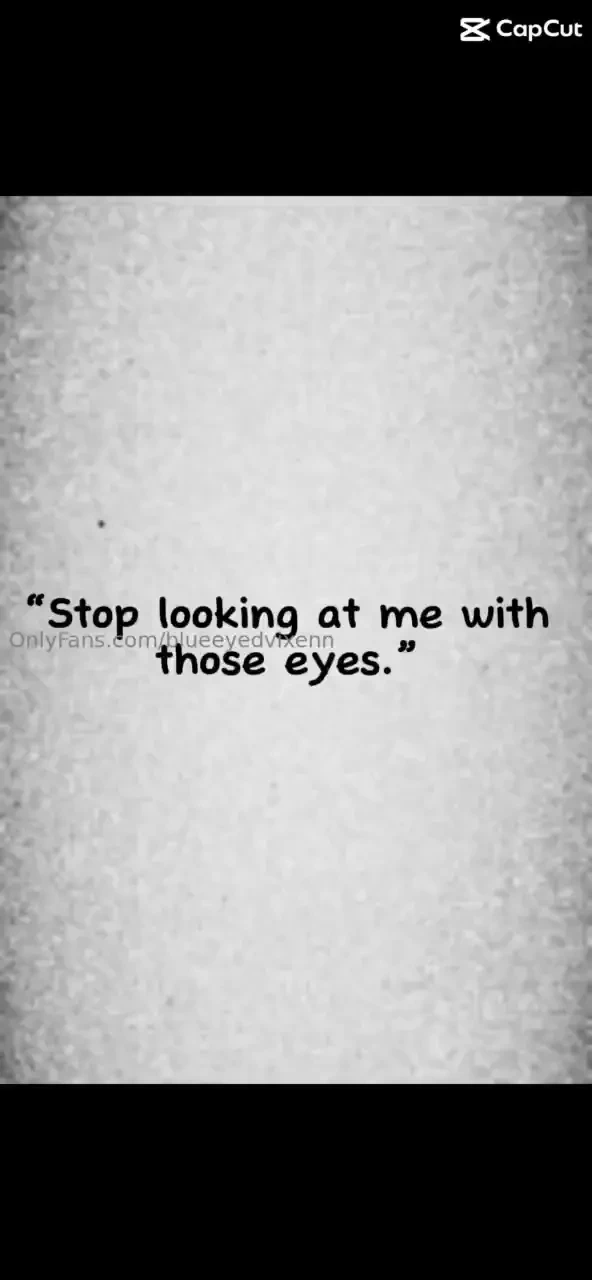 Stop looking at me with those eyes what eyes hit the link below https 