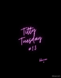 Titty tuesday 13 -