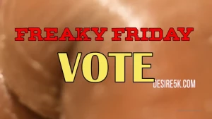 Join and vote i love freaky fridays lets see how nasty you want me to