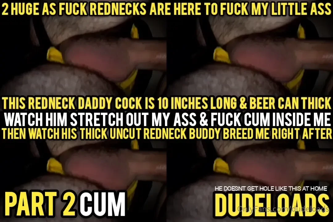 Part 2 t i m e t o c u m 2 huge as fuck rednecks fuck my little ass 