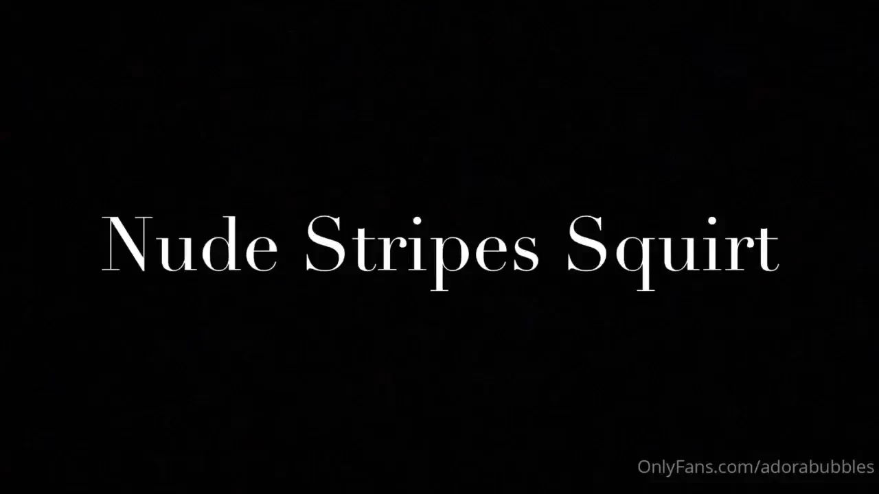 Nude stripes squirt video 
