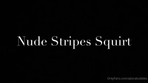Nude stripes squirt video