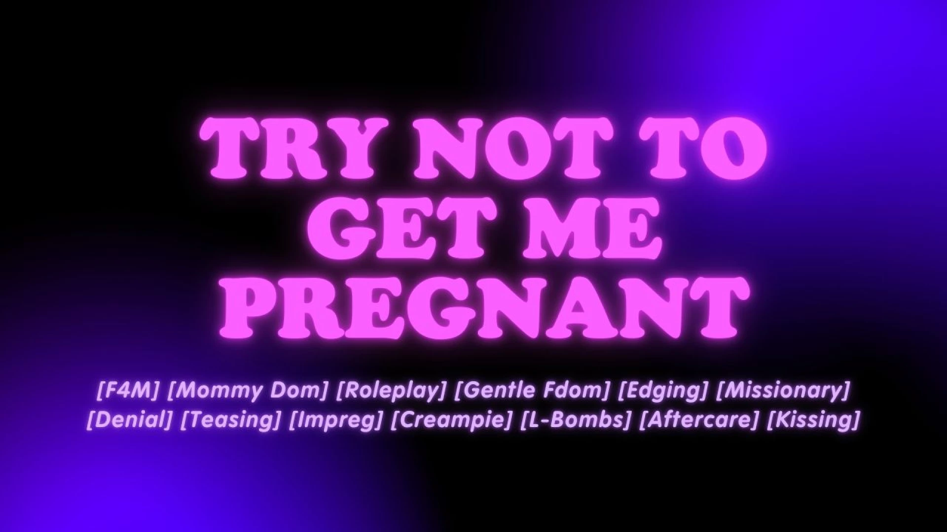 Try not to get me pregnant 